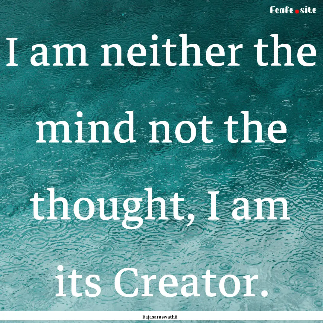 I am neither the mind not the thought, I.... : Quote by Rajasaraswathii