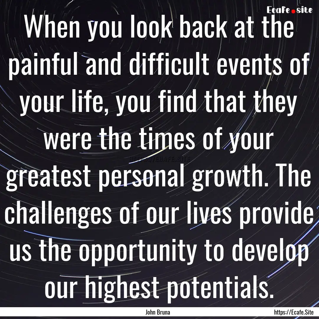 When you look back at the painful and difficult.... : Quote by John Bruna