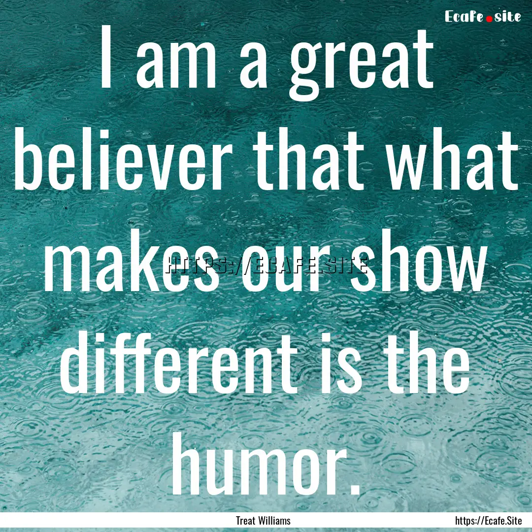 I am a great believer that what makes our.... : Quote by Treat Williams