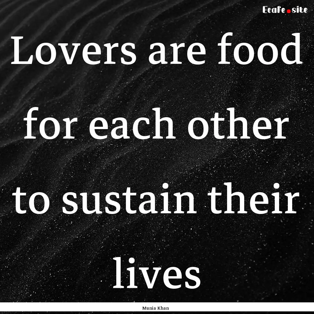 Lovers are food for each other to sustain.... : Quote by Munia Khan