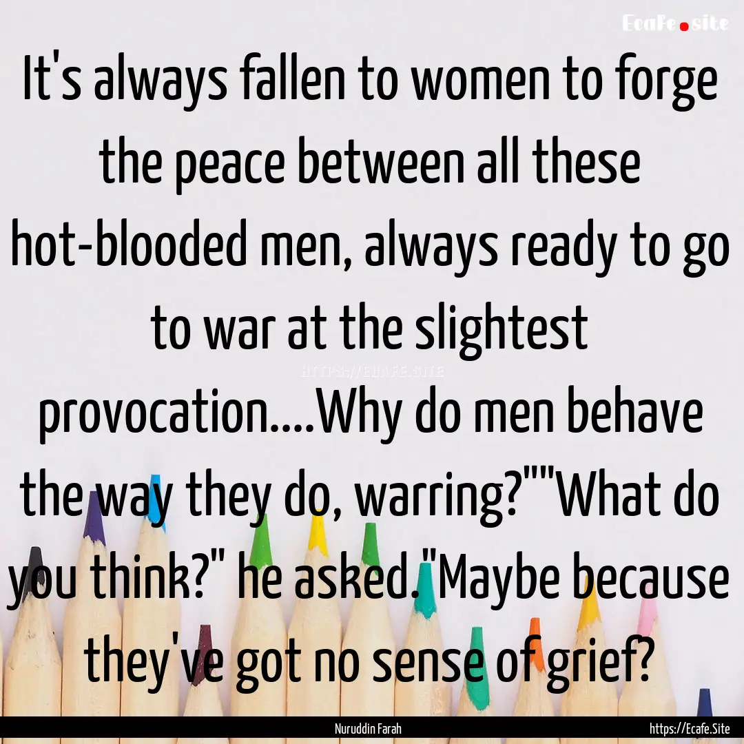 It's always fallen to women to forge the.... : Quote by Nuruddin Farah