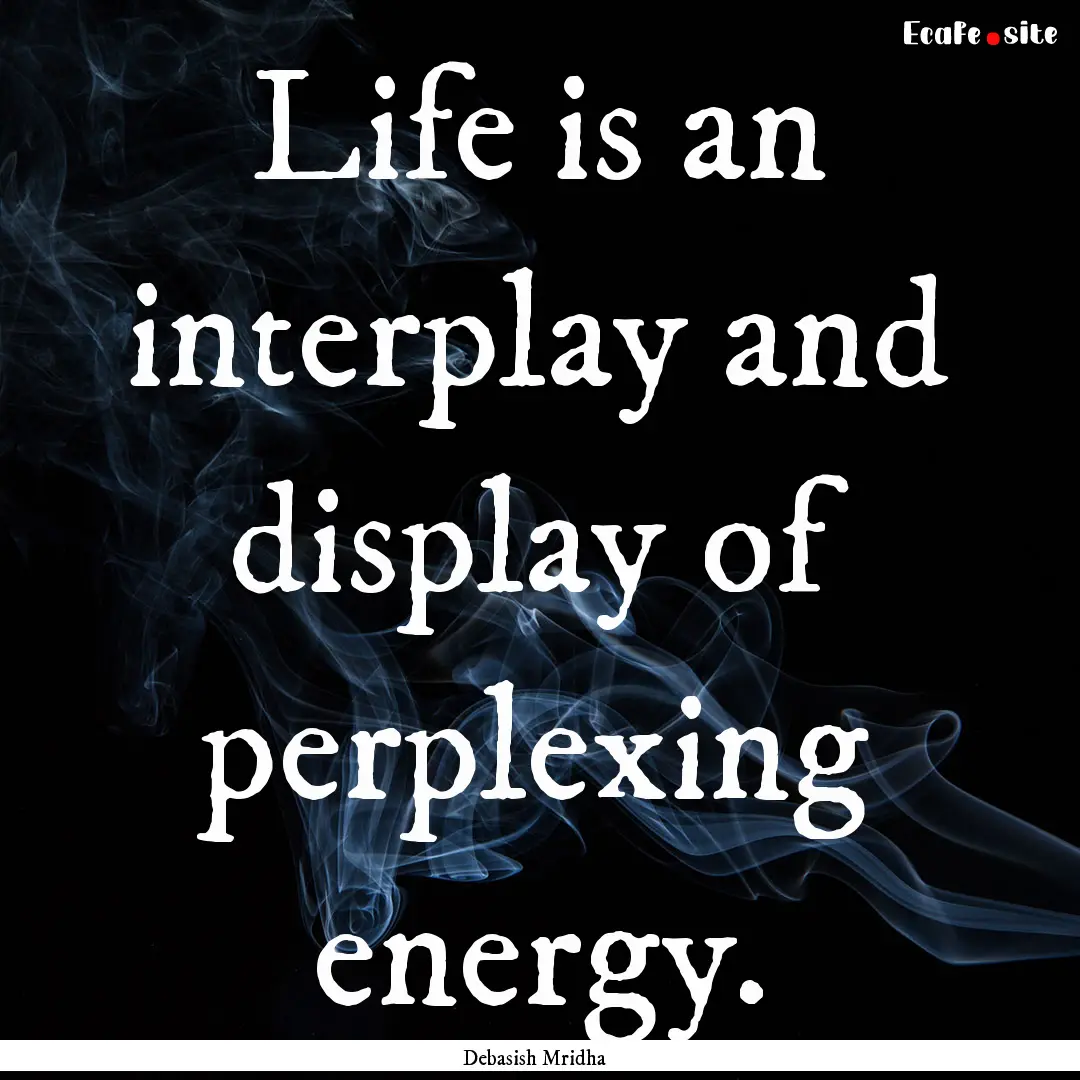 Life is an interplay and display of perplexing.... : Quote by Debasish Mridha