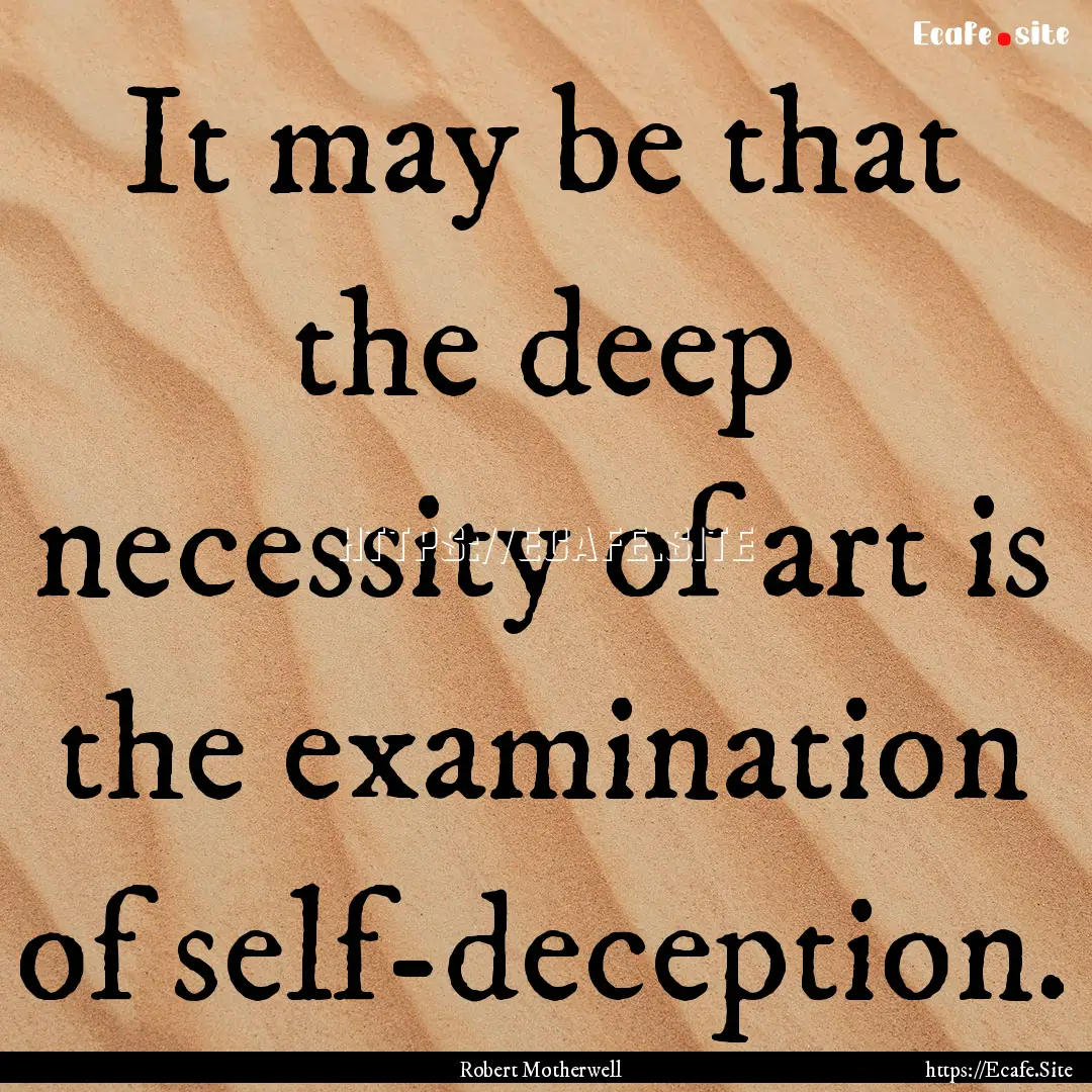 It may be that the deep necessity of art.... : Quote by Robert Motherwell