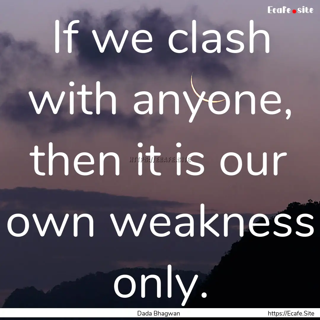 If we clash with anyone, then it is our own.... : Quote by Dada Bhagwan