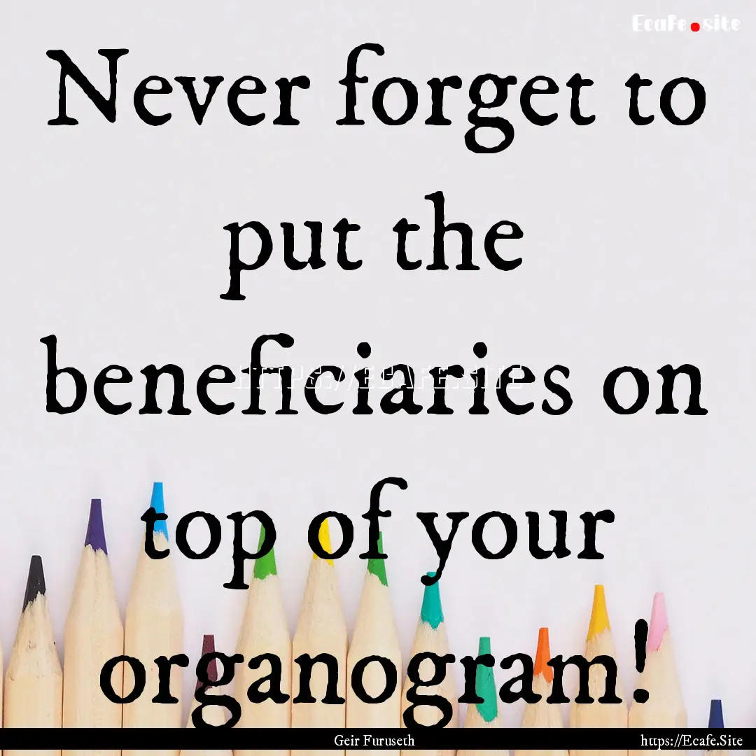 Never forget to put the beneficiaries on.... : Quote by Geir Furuseth