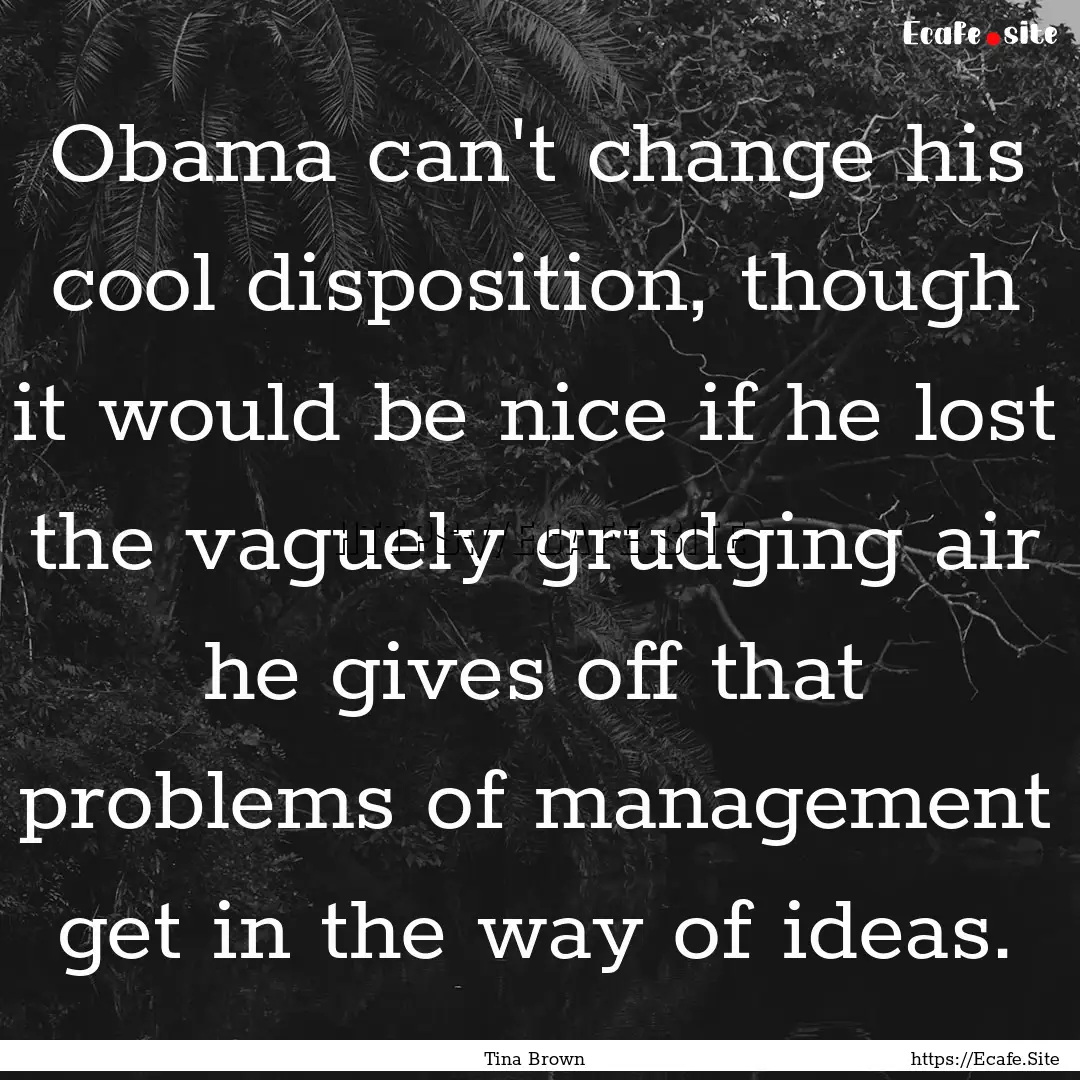 Obama can't change his cool disposition,.... : Quote by Tina Brown