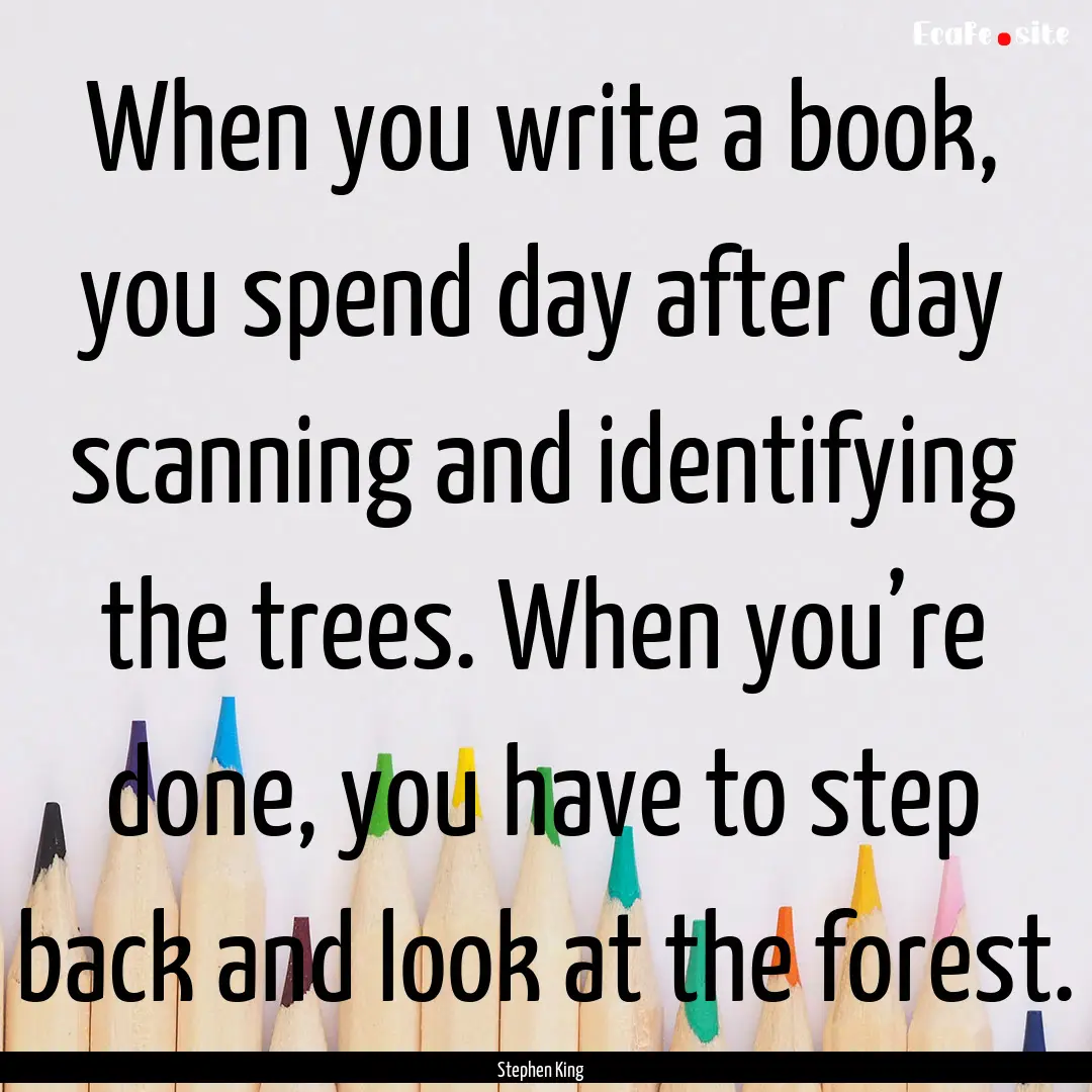 When you write a book, you spend day after.... : Quote by Stephen King