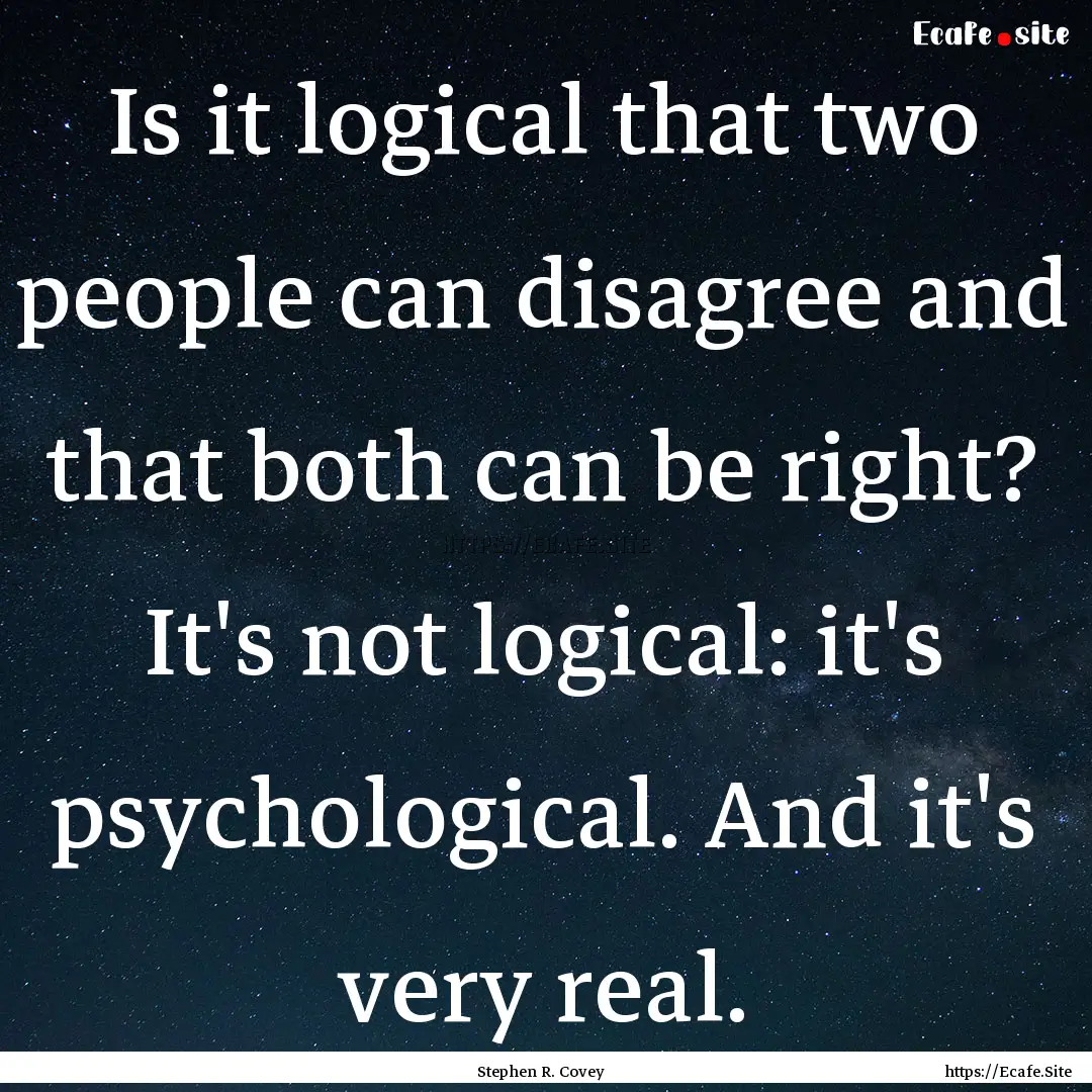 Is it logical that two people can disagree.... : Quote by Stephen R. Covey