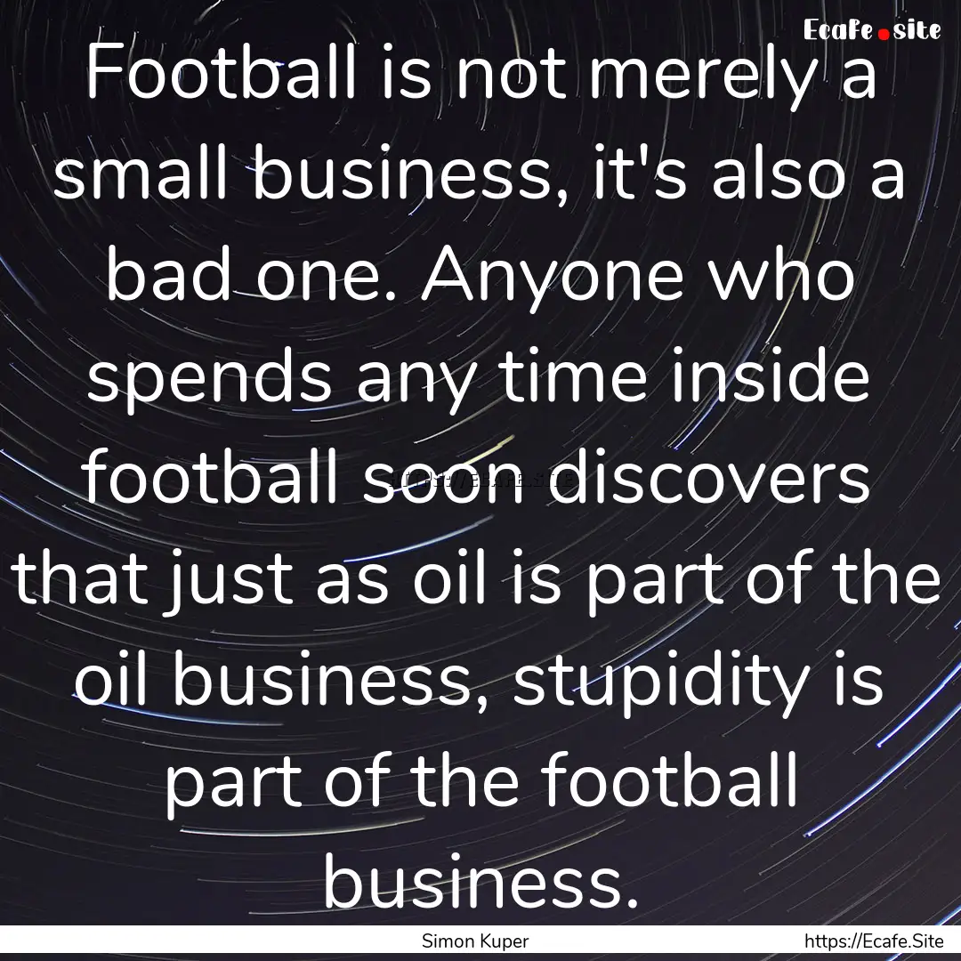 Football is not merely a small business,.... : Quote by Simon Kuper