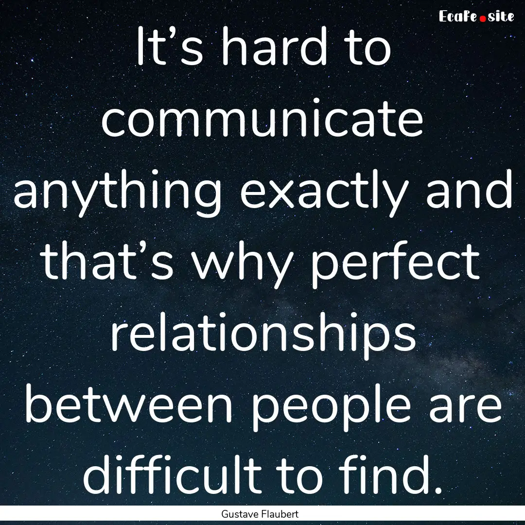 It’s hard to communicate anything exactly.... : Quote by Gustave Flaubert