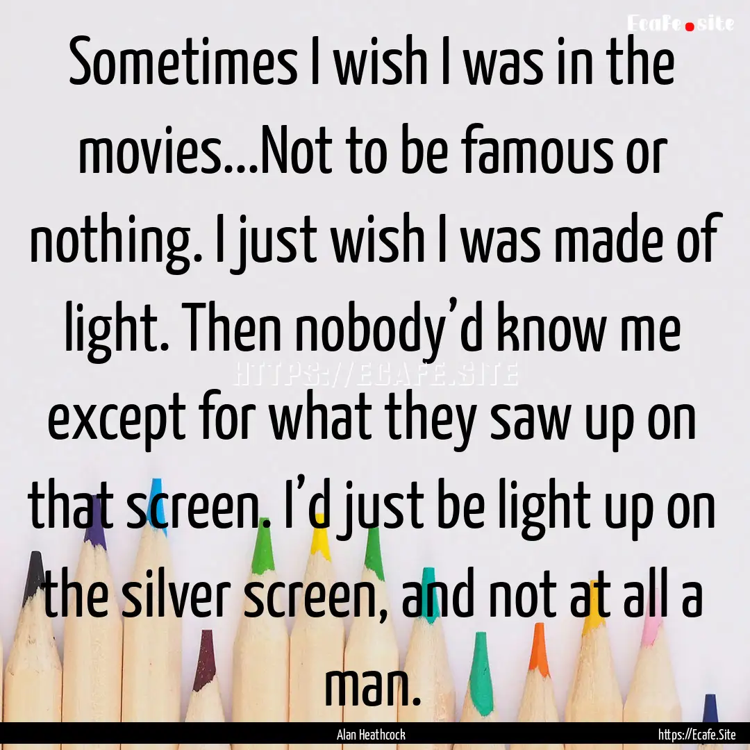 Sometimes I wish I was in the movies...Not.... : Quote by Alan Heathcock