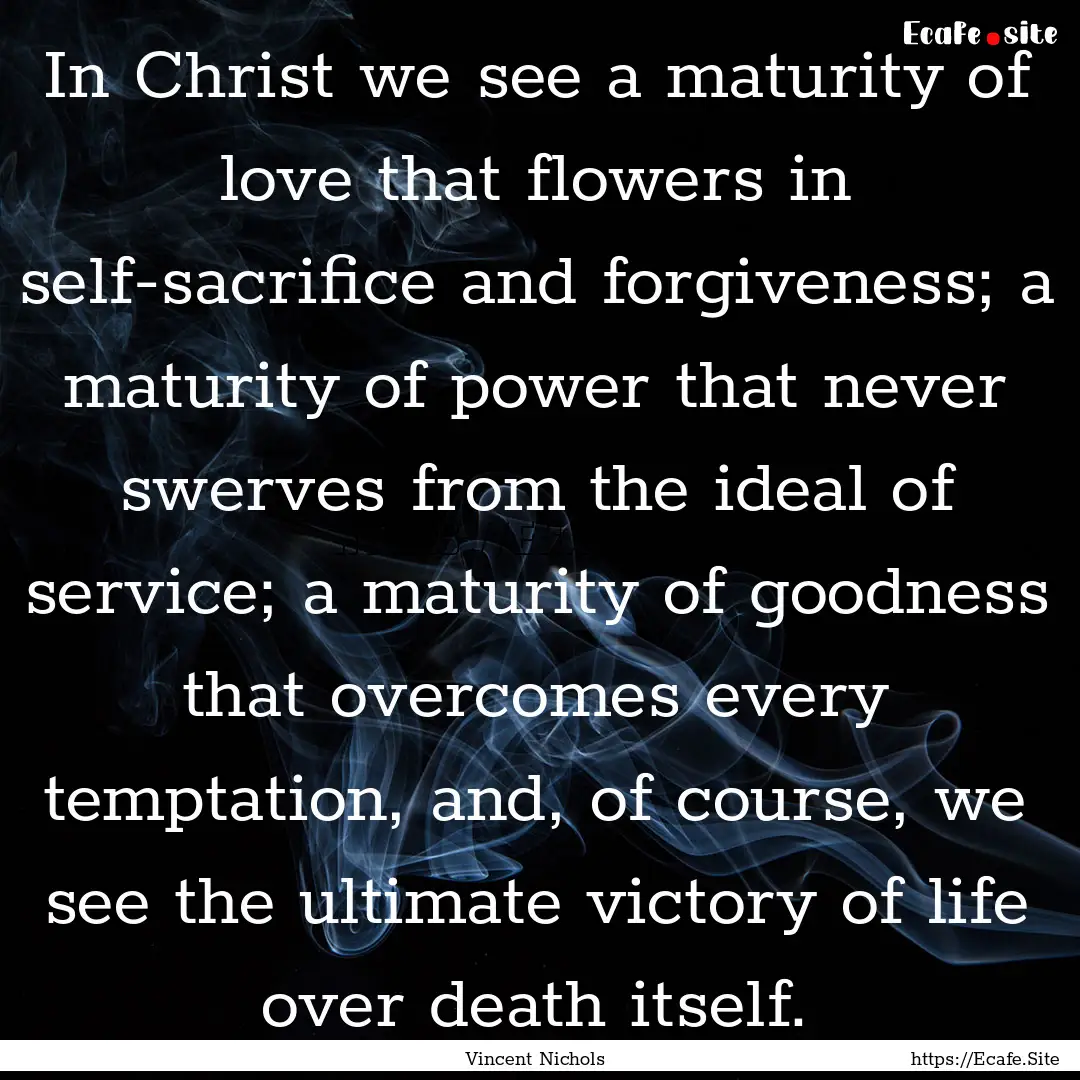 In Christ we see a maturity of love that.... : Quote by Vincent Nichols