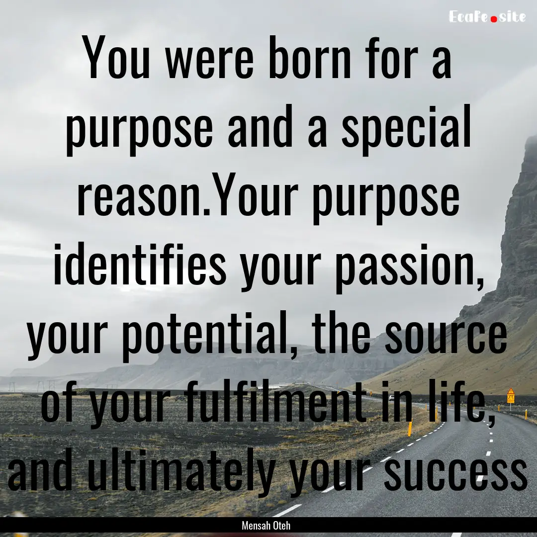 You were born for a purpose and a special.... : Quote by Mensah Oteh