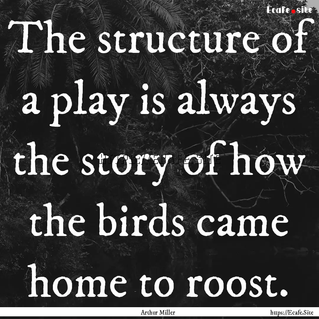 The structure of a play is always the story.... : Quote by Arthur Miller