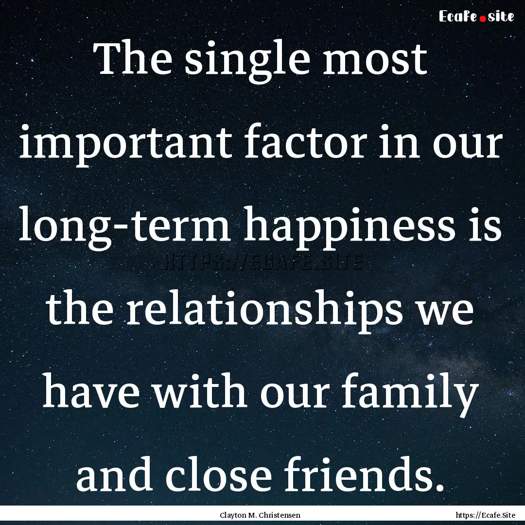 The single most important factor in our long-term.... : Quote by Clayton M. Christensen