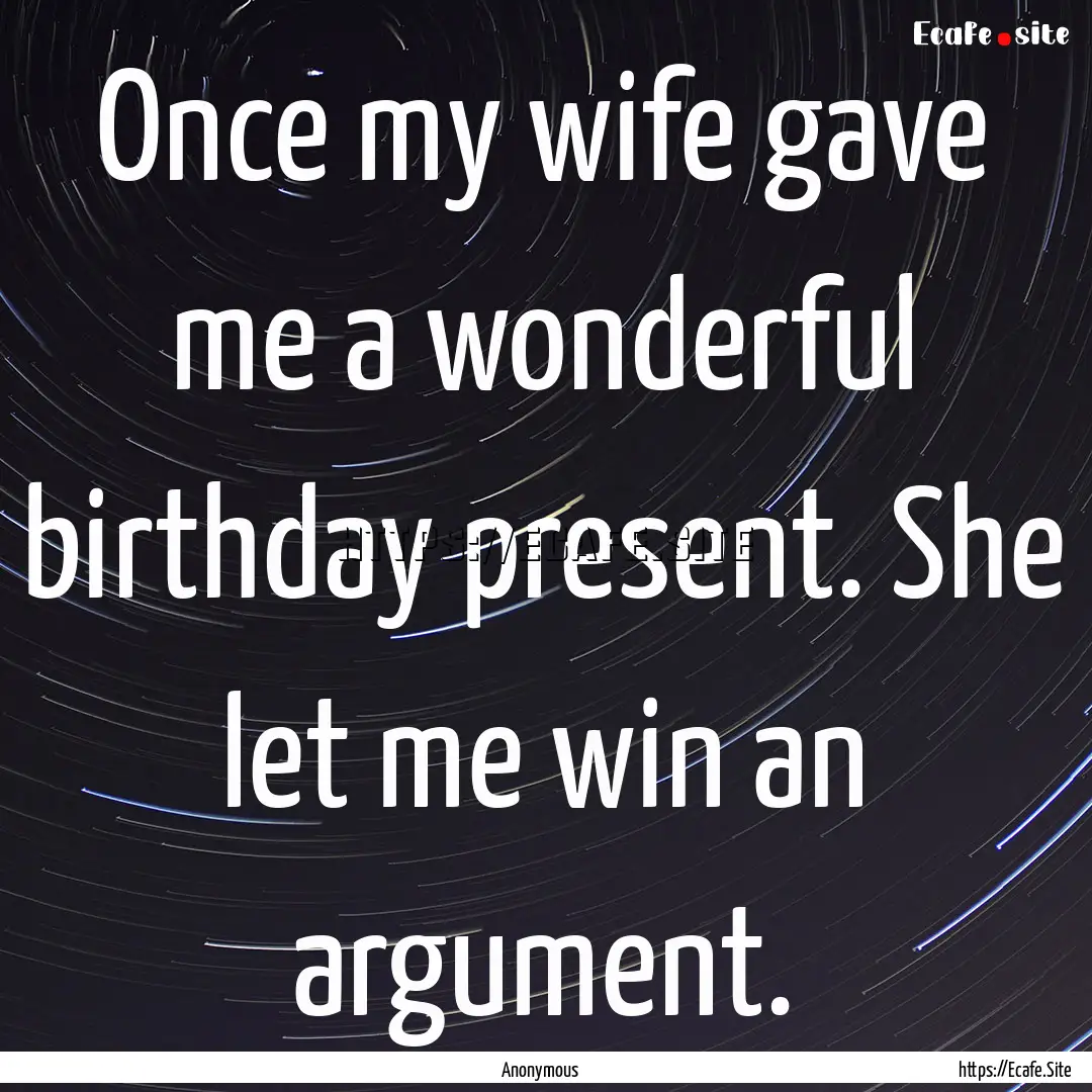 Once my wife gave me a wonderful birthday.... : Quote by Anonymous