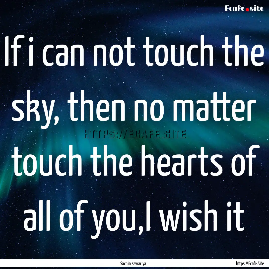 If i can not touch the sky, then no matter.... : Quote by Sachin sawariya