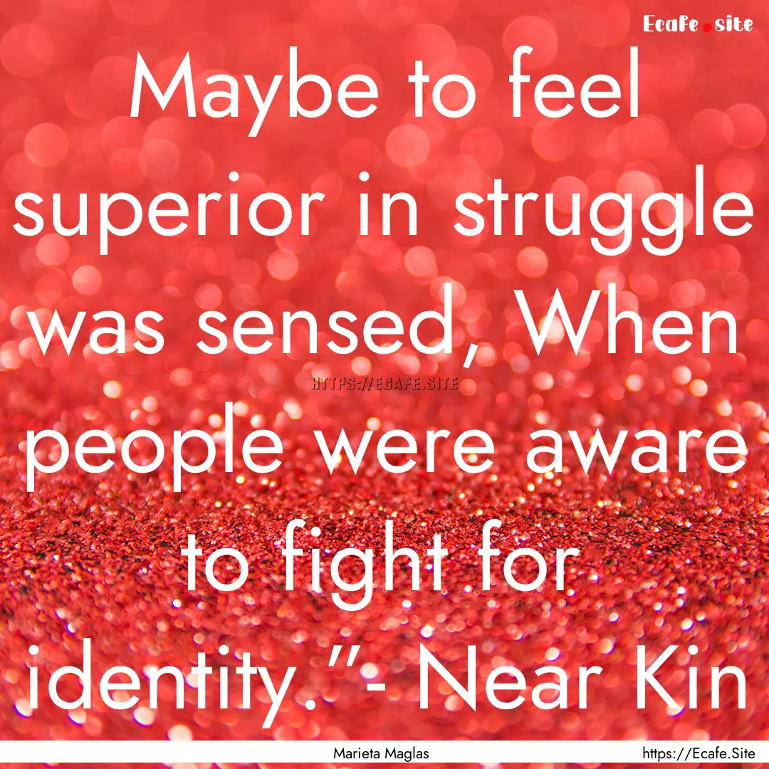 Maybe to feel superior in struggle was sensed,.... : Quote by Marieta Maglas