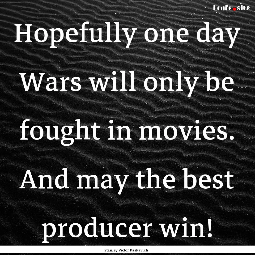 Hopefully one day Wars will only be fought.... : Quote by Stanley Victor Paskavich