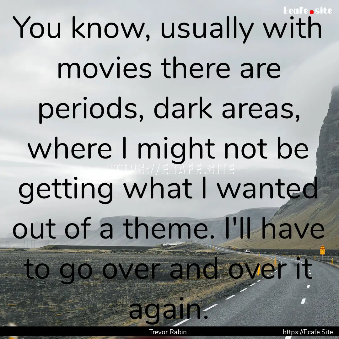 You know, usually with movies there are periods,.... : Quote by Trevor Rabin