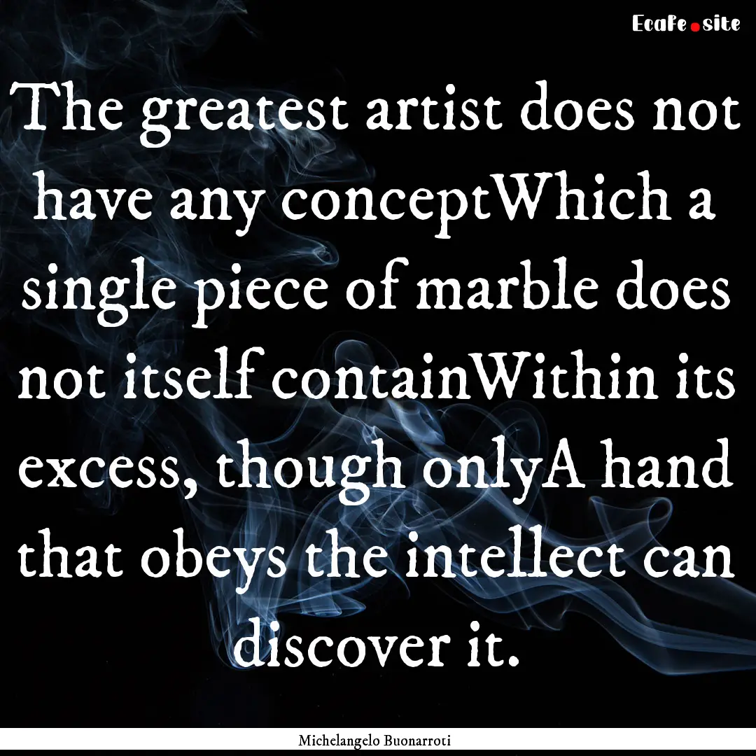 The greatest artist does not have any conceptWhich.... : Quote by Michelangelo Buonarroti