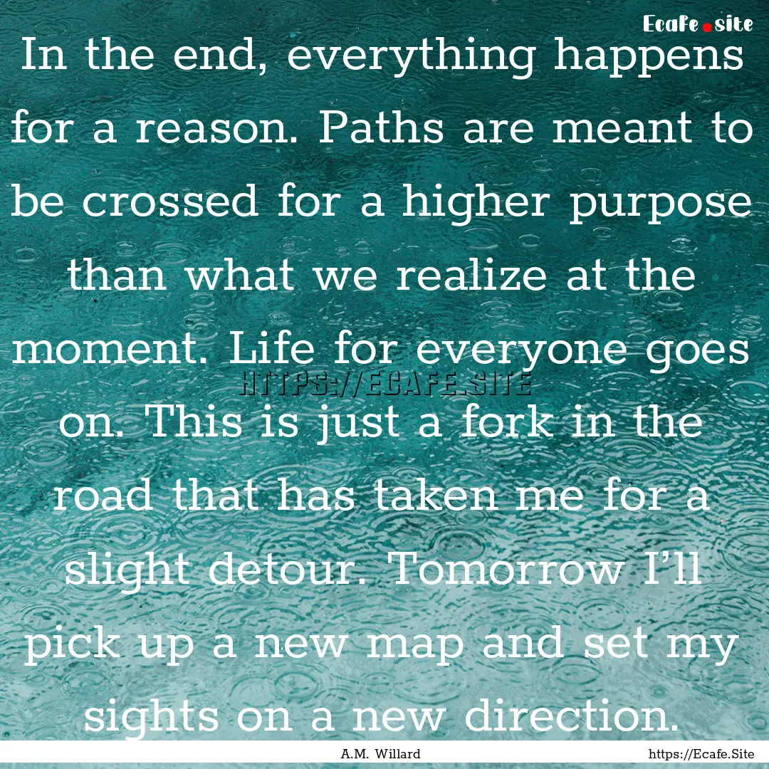 In the end, everything happens for a reason..... : Quote by A.M. Willard