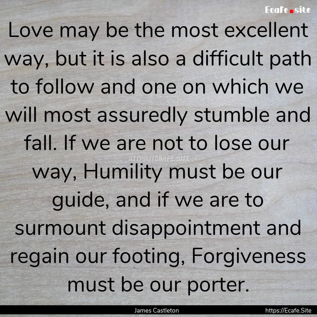 Love may be the most excellent way, but it.... : Quote by James Castleton