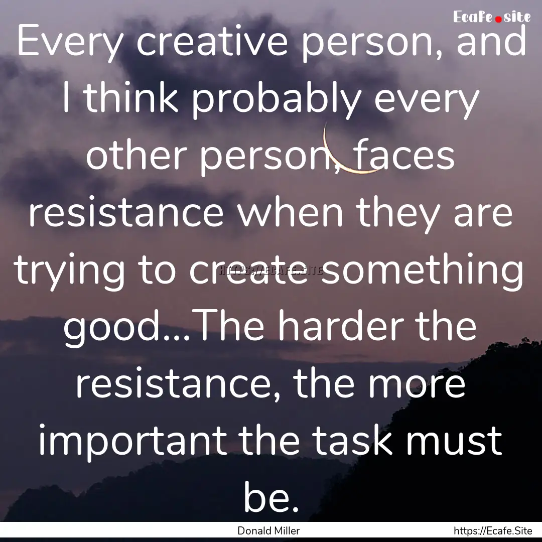 Every creative person, and I think probably.... : Quote by Donald Miller