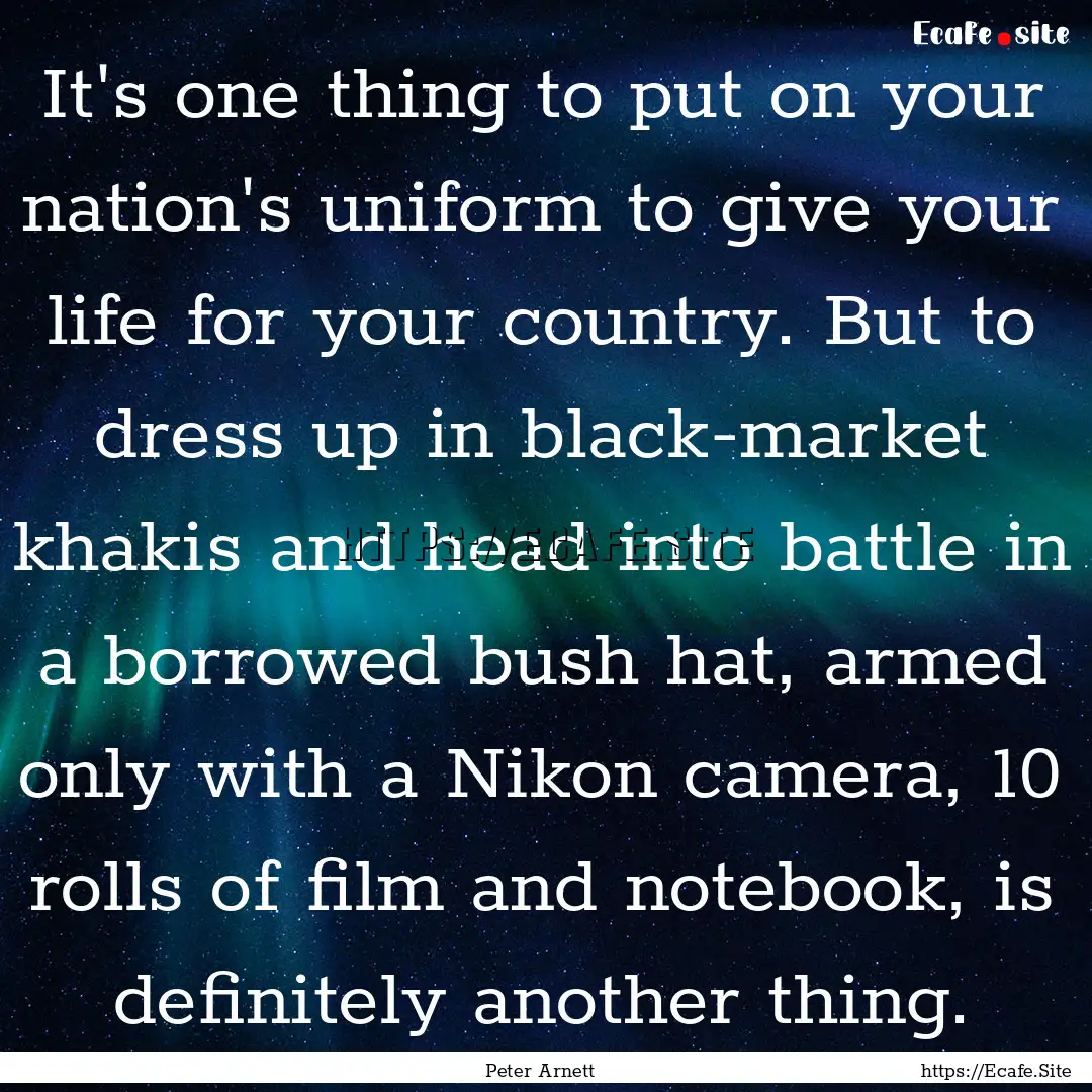 It's one thing to put on your nation's uniform.... : Quote by Peter Arnett