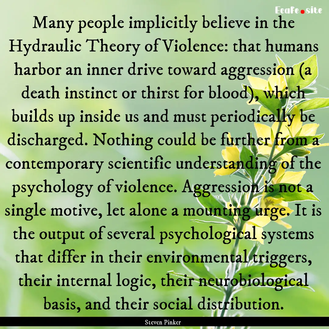 Many people implicitly believe in the Hydraulic.... : Quote by Steven Pinker