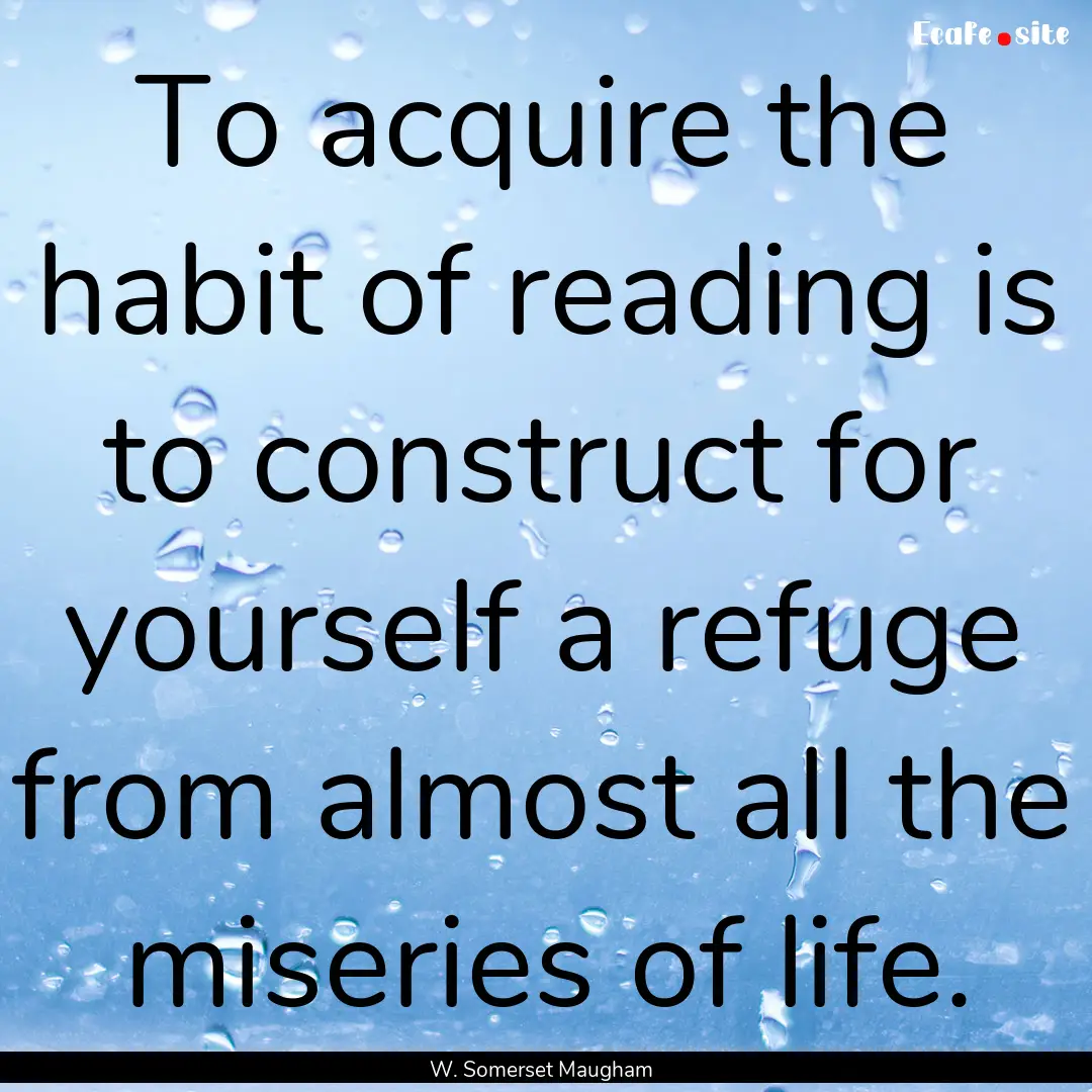 To acquire the habit of reading is to construct.... : Quote by W. Somerset Maugham