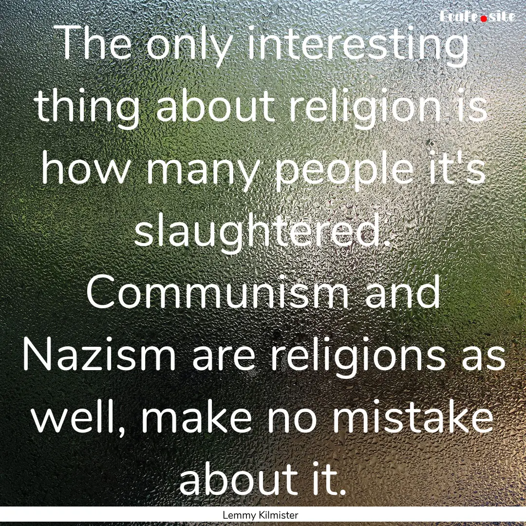 The only interesting thing about religion.... : Quote by Lemmy Kilmister