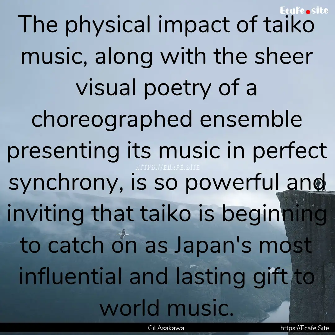 The physical impact of taiko music, along.... : Quote by Gil Asakawa