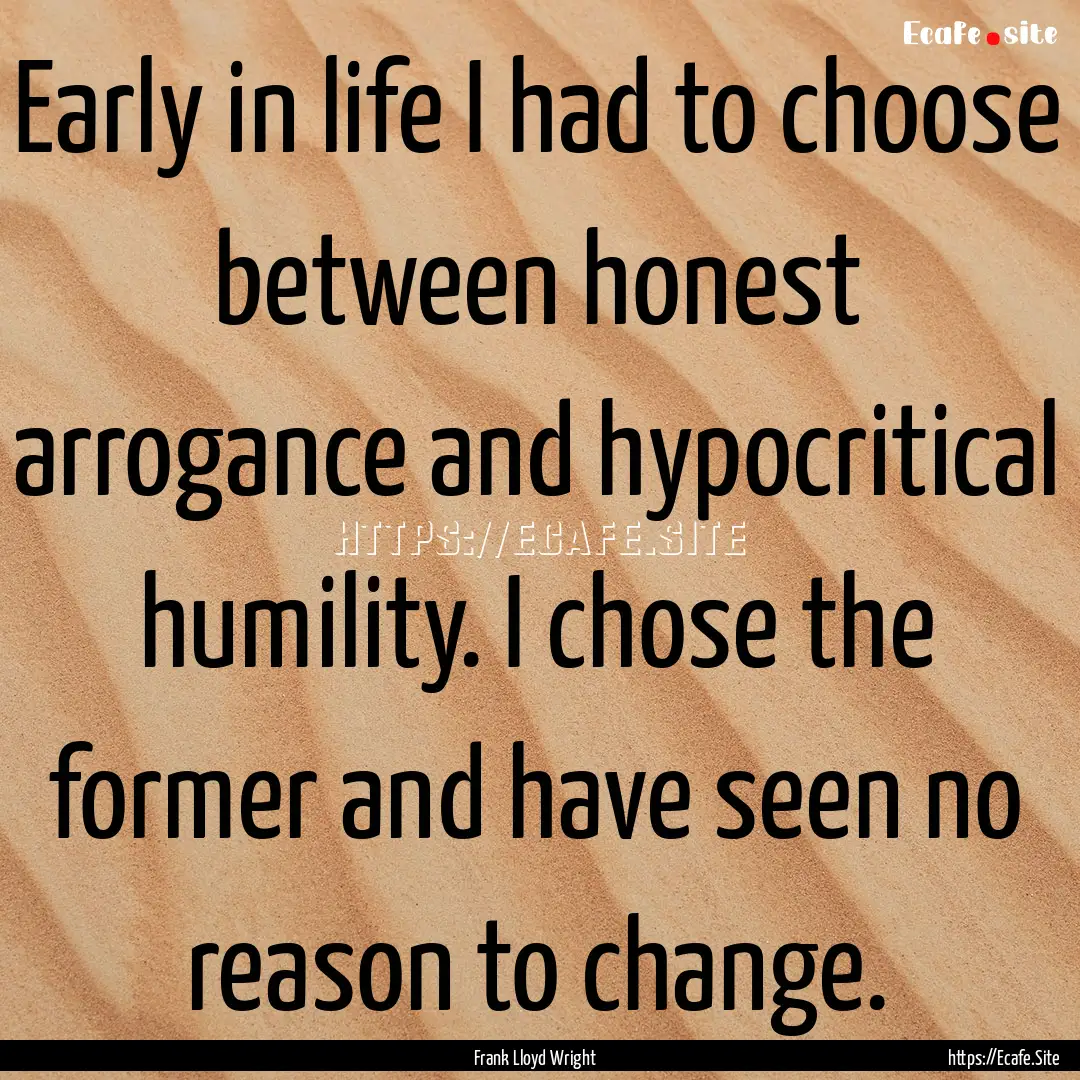 Early in life I had to choose between honest.... : Quote by Frank Lloyd Wright