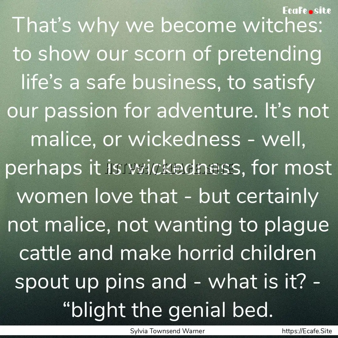 That’s why we become witches: to show our.... : Quote by Sylvia Townsend Warner