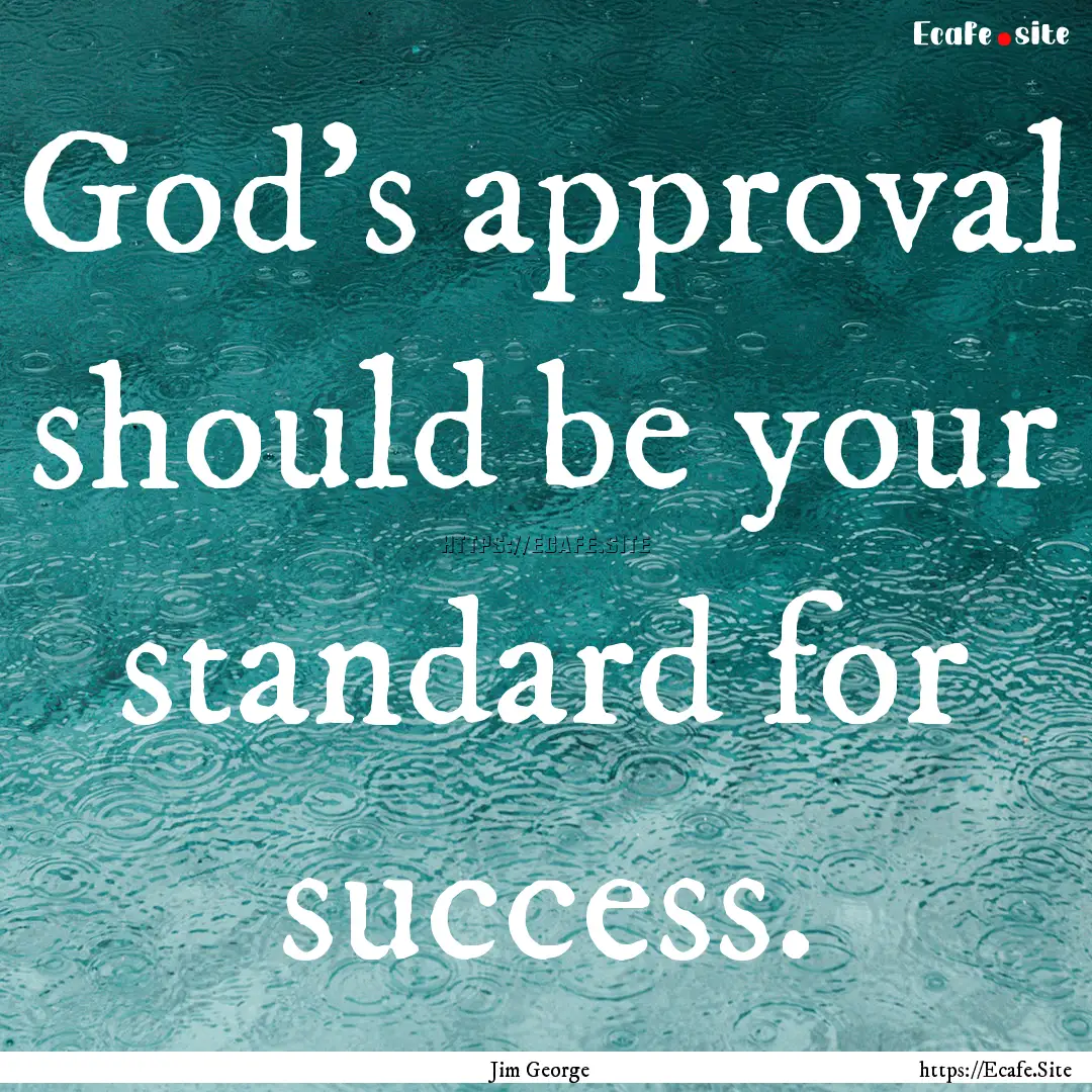 God’s approval should be your standard.... : Quote by Jim George