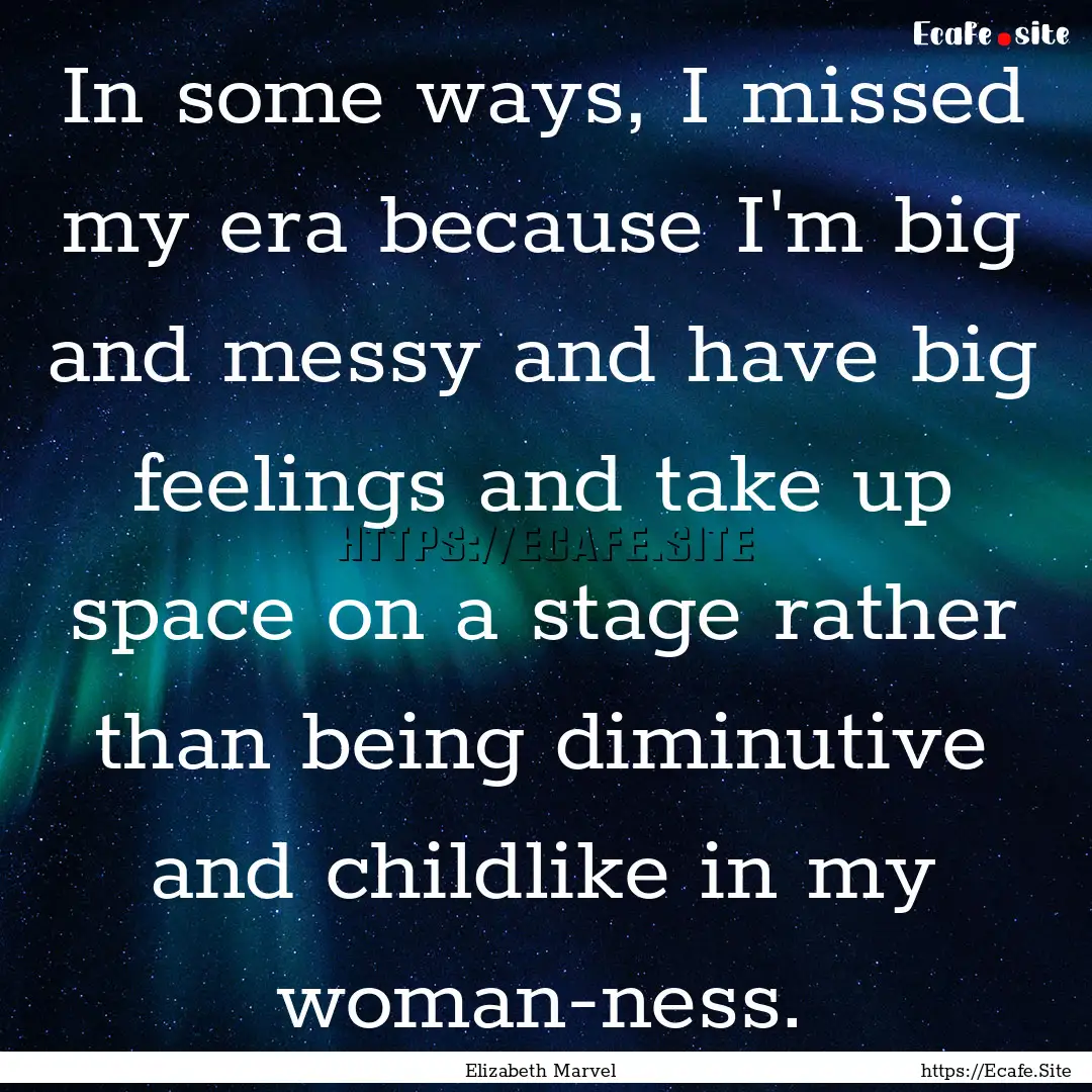 In some ways, I missed my era because I'm.... : Quote by Elizabeth Marvel