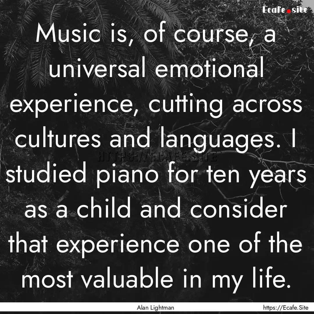 Music is, of course, a universal emotional.... : Quote by Alan Lightman