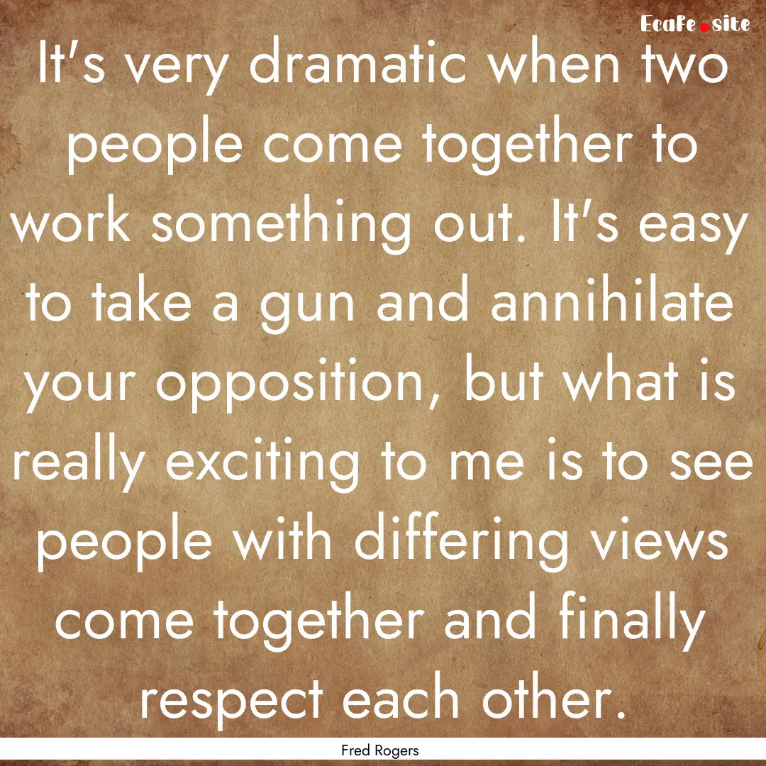 It's very dramatic when two people come together.... : Quote by Fred Rogers