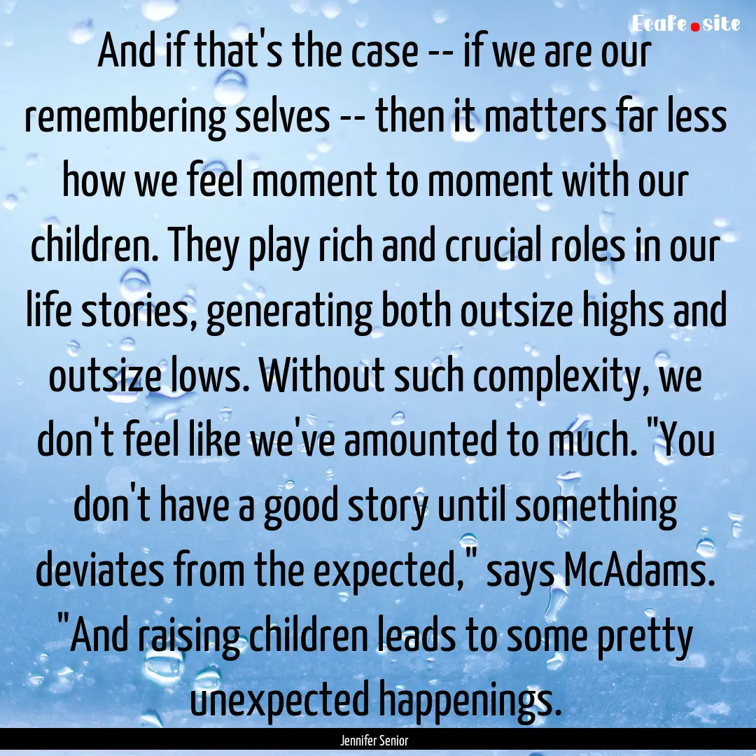 And if that's the case -- if we are our remembering.... : Quote by Jennifer Senior