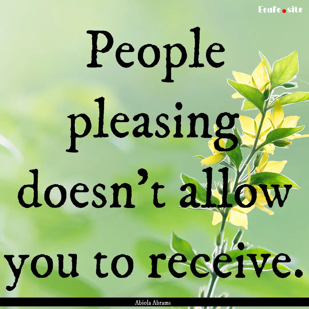 People pleasing doesn't allow you to receive..... : Quote by Abiola Abrams