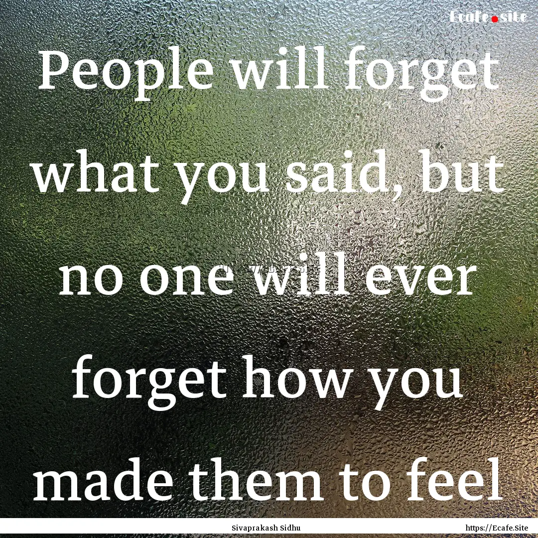 People will forget what you said, but no.... : Quote by Sivaprakash Sidhu