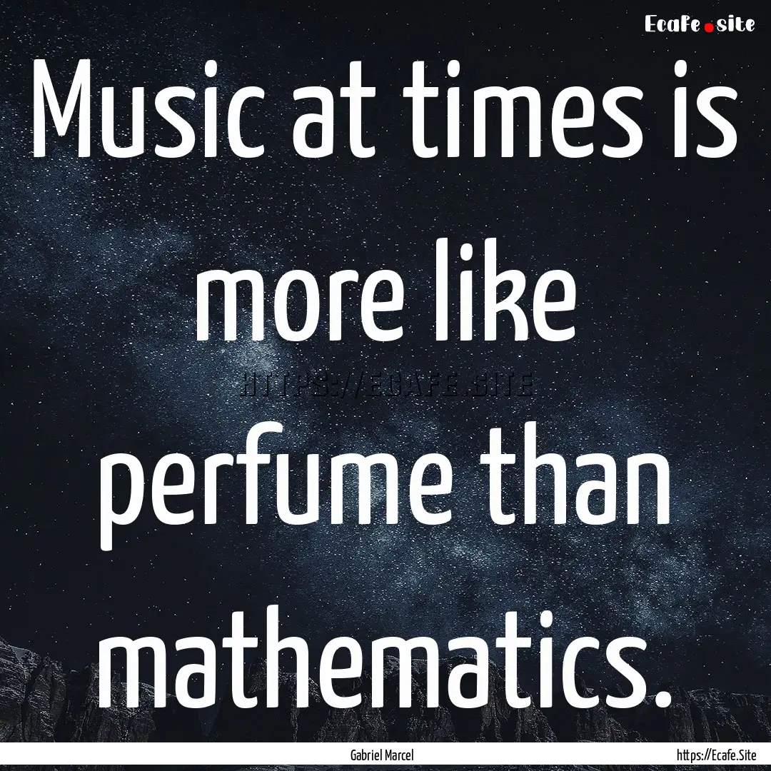 Music at times is more like perfume than.... : Quote by Gabriel Marcel