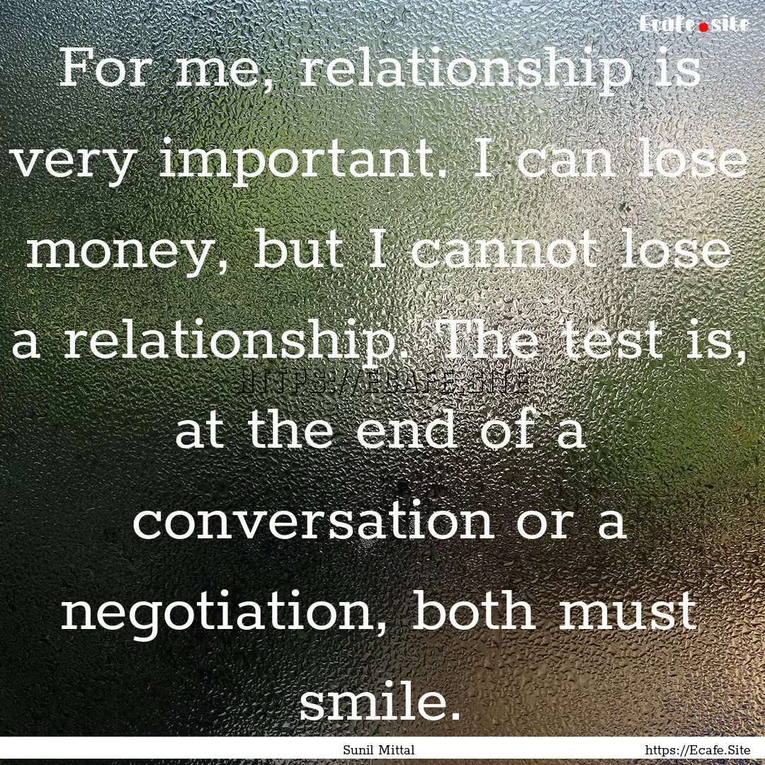 For me, relationship is very important. I.... : Quote by Sunil Mittal