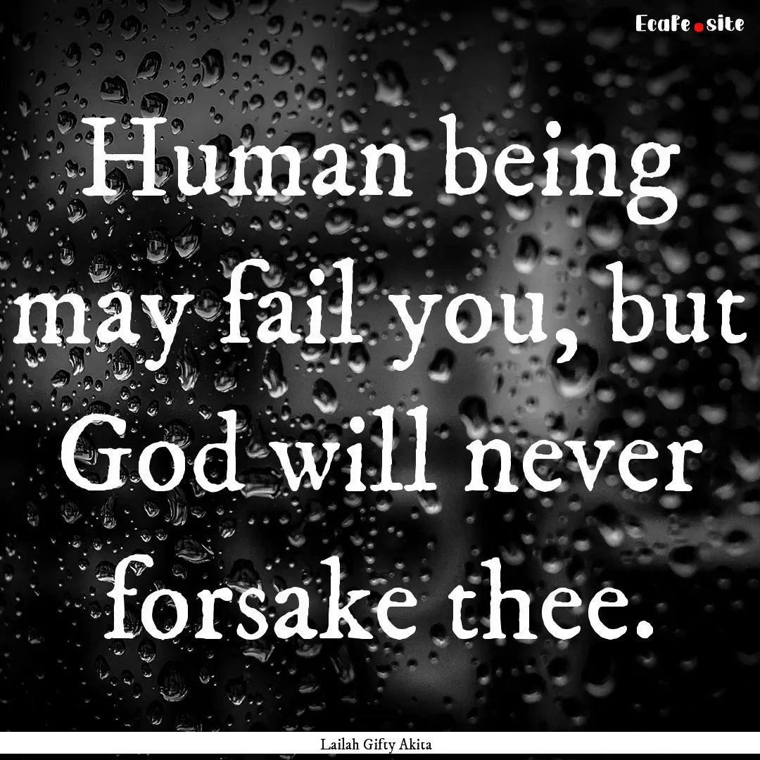 Human being may fail you, but God will never.... : Quote by Lailah Gifty Akita