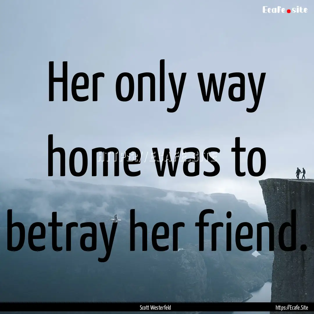 Her only way home was to betray her friend..... : Quote by Scott Westerfeld