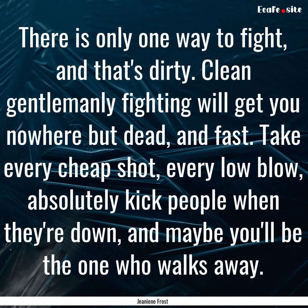 There is only one way to fight, and that's.... : Quote by Jeaniene Frost