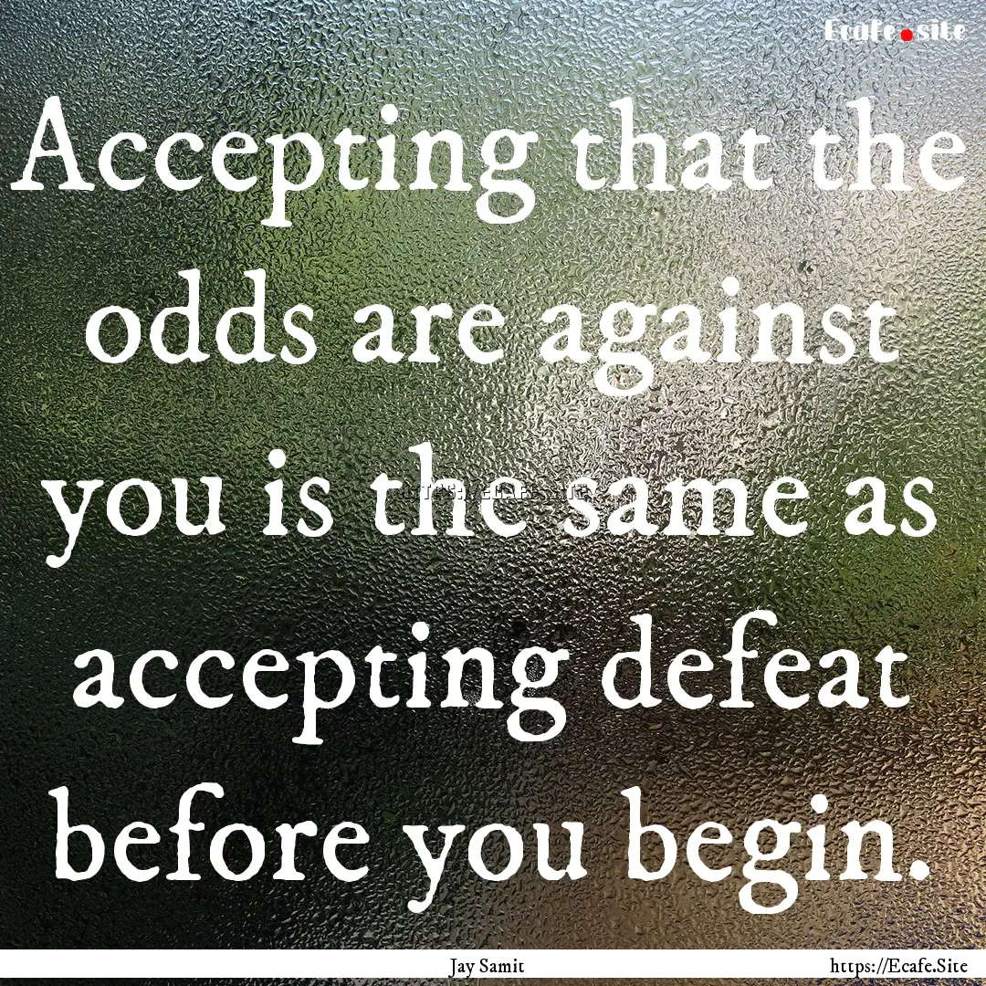 Accepting that the odds are against you is.... : Quote by Jay Samit