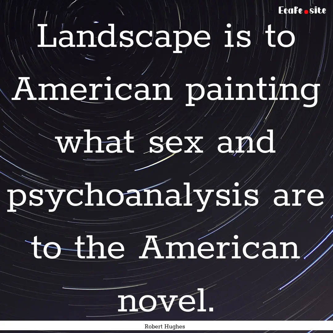 Landscape is to American painting what sex.... : Quote by Robert Hughes