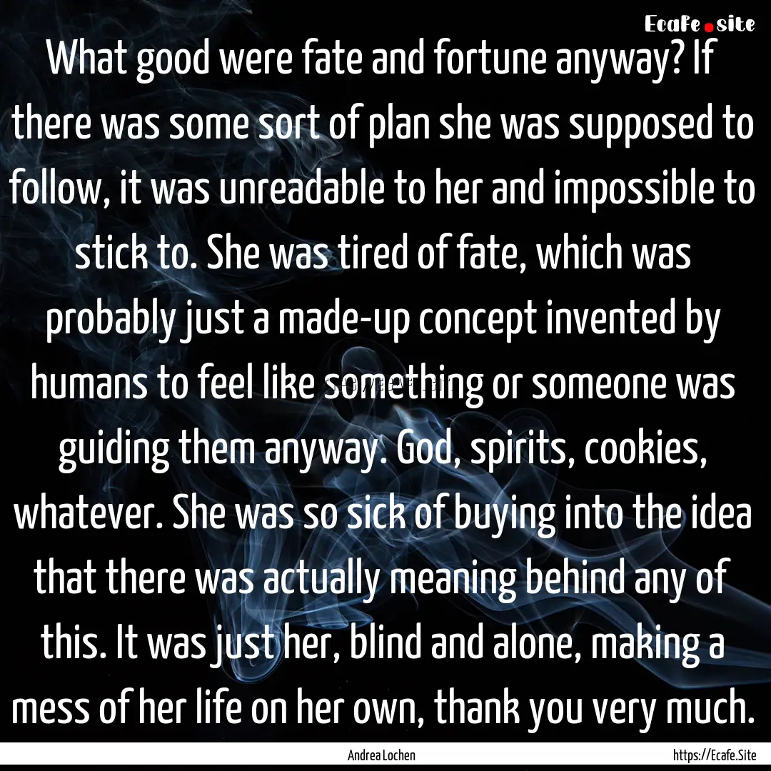 What good were fate and fortune anyway? If.... : Quote by Andrea Lochen